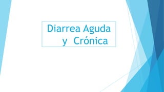 Diarrea Aguda
y Crónica
 