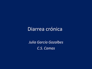 Diarrea crónica Julia García Gozalbes C.S. Camas 