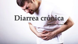 Diarrea crónica
Dante Itsvan Romero Avila
 
