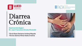 Diarrea
Crónica
Gastroenterología I
Dr. Juan Francisco Urrutia Alvarado
*De la Rosa Santana Andrea Mayela
*De los Santos Pérez Karla Cristina
 