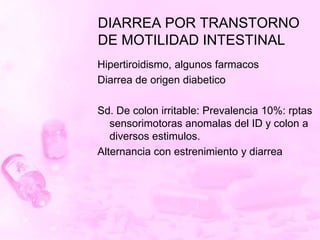 DIARREA POR TRANSTORNO DE MOTILIDAD INTESTINAL<br />Hipertiroidismo, algunosfarmacos<br />Diarrea de origendiabetico<br />...