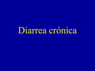 Diarrea crónica
 
