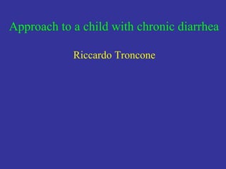 Approach to a child with chronic diarrhea
Riccardo Troncone
 