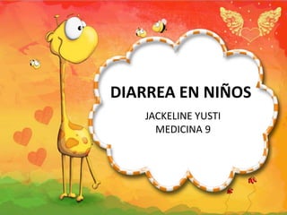 DIARREA EN NIÑOS
JACKELINE YUSTI
MEDICINA 9
 