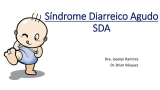 Síndrome Diarreico Agudo
SDA
Dra. Joselyn Ramirez
Dr. Brian Vásquez
 