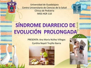 PRESENTA: Ana María Núñez Villegas
Cynthia Nayeli Trujillo Ibarra
Universidad de Guadalajara
Centro Universitario de Ciencias de la Salud
Clínica de Pediatría
IMSS HGR 110
 