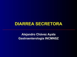 DIARREA SECRETORA Alejandro Chávez Ayala Gastroenterologia INCMNSZ 