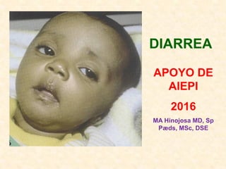 DIARREA
APOYO DE
AIEPI
2016
MA Hinojosa MD, Sp
Pæds, MSc, DSE
 