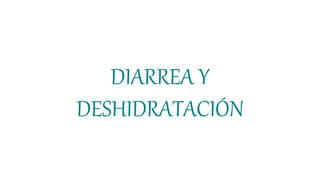 DIARREA Y
DESHIDRATACIÓN
 