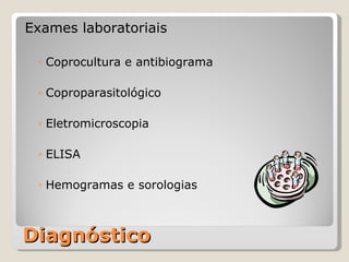 Diagnóstico Exames laboratoriais Coprocultura e antibiograma Coproparasitológico Eletromicroscopia ELISA Hemogramas e sorologias 
