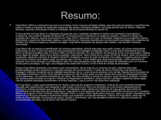 Resumo:Resumo:
 Fogo Morto (1943) é a obra-prima de José Lins do Rego. Como romance de feição realista, esse livro procura penetrar a superfície dasFogo Morto (1943) é a obra-prima de José Lins do Rego. Como romance de feição realista, esse livro procura penetrar a superfície das
coisas e revelar o processo de mudanças sociais por que passa o Nordeste brasileiro, num largo período que vai desde o Segundocoisas e revelar o processo de mudanças sociais por que passa o Nordeste brasileiro, num largo período que vai desde o Segundo
Reinado, incluindo a Revolução Praieira e a Abolição, até as primeiras décadas do século XX.Reinado, incluindo a Revolução Praieira e a Abolição, até as primeiras décadas do século XX.
O tema central de Fogo Morto é o desajuste das pessoas com a realidade resultante do declínio do escravismo nos engenhosO tema central de Fogo Morto é o desajuste das pessoas com a realidade resultante do declínio do escravismo nos engenhos
nordestinos, nas primeiras décadas do século XX. O romance conta a história de um poderoso engenho, o Santa Fé, desde suanordestinos, nas primeiras décadas do século XX. O romance conta a história de um poderoso engenho, o Santa Fé, desde sua
fundação até o declínio, quando se transforma em "fogo morto", expressão com que, no Nordeste, designam-se os engenhos inativos.fundação até o declínio, quando se transforma em "fogo morto", expressão com que, no Nordeste, designam-se os engenhos inativos.
Retomando o espírito de observação realista, o autor produz um minucioso levantamento da vida social e psicológica dos engenhos daRetomando o espírito de observação realista, o autor produz um minucioso levantamento da vida social e psicológica dos engenhos da
Paraíba. Em virtude do apego ao cotidiano da região, Fogo Morto apresenta não apenas valor estético, mas também interesseParaíba. Em virtude do apego ao cotidiano da região, Fogo Morto apresenta não apenas valor estético, mas também interesse
documental.documental.
Fogo Morto não se esgota na classificação de romance regionalista, embora essa seja uma noção correta. Há outros componentesFogo Morto não se esgota na classificação de romance regionalista, embora essa seja uma noção correta. Há outros componentes
importantes na obra, a partir dos quais se pode enquadrá-la numa tipologia consagrada. Talvez o mais ilustre antecedente de Fogoimportantes na obra, a partir dos quais se pode enquadrá-la numa tipologia consagrada. Talvez o mais ilustre antecedente de Fogo
Morto na literatura brasileira seja O Cortiço (1890), de Aluísio Azevedo. Em que sentido? No sentido de tomar uma personagem coletivaMorto na literatura brasileira seja O Cortiço (1890), de Aluísio Azevedo. Em que sentido? No sentido de tomar uma personagem coletiva
como objeto de análise. Assim como Aluísio investiga o nascimento, vida e morte de um cortiço do Rio de Janeiro, José Lins penetra nocomo objeto de análise. Assim como Aluísio investiga o nascimento, vida e morte de um cortiço do Rio de Janeiro, José Lins penetra no
surgimento, plenitude e declínio do Engenho Santa Fé, localizado na zona da mata da Paraíba. Com efeito, o engenho parece possuirsurgimento, plenitude e declínio do Engenho Santa Fé, localizado na zona da mata da Paraíba. Com efeito, o engenho parece possuir
vida própria, embora suas células sejam as pessoas que o formam. Como análise quer dizer decomposição, o autor decompõe asvida própria, embora suas células sejam as pessoas que o formam. Como análise quer dizer decomposição, o autor decompõe as
pessoas como forma de expor a constituição do todo. Por essa perspectiva, Fogo Morto tanto pode ser entendido como um romancepessoas como forma de expor a constituição do todo. Por essa perspectiva, Fogo Morto tanto pode ser entendido como um romance
social quanto psicológico. Em rigor, uma categoria não existe sem a outra. O livro é forte em ambas as dimensões.social quanto psicológico. Em rigor, uma categoria não existe sem a outra. O livro é forte em ambas as dimensões.
Embora Fogo Morto apresente uma estória muito movimentada, não se trata de um romance de ação: pretende atrair pelaEmbora Fogo Morto apresente uma estória muito movimentada, não se trata de um romance de ação: pretende atrair pela
problematização social e existencial, e não pela surpresa dos acontecimentos. O estilo da obra é modernista, pois baseia-se naproblematização social e existencial, e não pela surpresa dos acontecimentos. O estilo da obra é modernista, pois baseia-se na
linguagem cotidiana, revestindo-se de oralidade espontânea, isto é, o autor procura escrever como se fala. Resulta daí a impressão delinguagem cotidiana, revestindo-se de oralidade espontânea, isto é, o autor procura escrever como se fala. Resulta daí a impressão de
vivacidade e dinamismo. Possui força dramática e senso do real. Poucas vezes um autor obteve tanto êxito na manipulação da frasevivacidade e dinamismo. Possui força dramática e senso do real. Poucas vezes um autor obteve tanto êxito na manipulação da frase
curta e elementar, com palavras extraídas do uso diário. Seu ritmo sintático e narrativo é nervoso, quase frenético, imitando o vaivémcurta e elementar, com palavras extraídas do uso diário. Seu ritmo sintático e narrativo é nervoso, quase frenético, imitando o vaivém
das pessoas pelas estradas do engenho. Pertence ao Regionalismo Nordestino, porque aborda a paisagem específica dessa região,das pessoas pelas estradas do engenho. Pertence ao Regionalismo Nordestino, porque aborda a paisagem específica dessa região,
mas as questões abordadas transcendem os limites regionais, o que é comum nas obras bem realizadas.mas as questões abordadas transcendem os limites regionais, o que é comum nas obras bem realizadas.
Em Fogo Morto, o autor soube transformar em ficção a vida real dos engenhos nordestinos. Trata-se de uma sociedade decadente,Em Fogo Morto, o autor soube transformar em ficção a vida real dos engenhos nordestinos. Trata-se de uma sociedade decadente,
marcada pelo ressentimento, pelo desajuste e pela revolta. Domina em tudo uma atmosfera de ruína social e depauperamentomarcada pelo ressentimento, pelo desajuste e pela revolta. Domina em tudo uma atmosfera de ruína social e depauperamento
psicológico, embora persistam aqui e ali sinais de uma felicidade antiga, restrita aos habitantes da casa-grande. Sem pertencerpsicológico, embora persistam aqui e ali sinais de uma felicidade antiga, restrita aos habitantes da casa-grande. Sem pertencer
propriamente ao famoso Ciclo da Cana-de-Açúcar, Fogo Morto é uma retomada mais densa da matéria dos romances que o compõem:propriamente ao famoso Ciclo da Cana-de-Açúcar, Fogo Morto é uma retomada mais densa da matéria dos romances que o compõem:
Menino de Engenho (1932), Doidinho (1933), Bangüê (1934), e Usina (1936). Neste último romance, José Lins retrata a decadência dosMenino de Engenho (1932), Doidinho (1933), Bangüê (1934), e Usina (1936). Neste último romance, José Lins retrata a decadência dos
engenhos por força do processo industrial das usinas, que suplantam a produção artesanal. Todavia, em Fogo Morto, ainda não háengenhos por força do processo industrial das usinas, que suplantam a produção artesanal. Todavia, em Fogo Morto, ainda não há
sinais de industrialização na produção de açúcar. Quanto a José Amaro, sim, sua decadência decorre em parte do processo desinais de industrialização na produção de açúcar. Quanto a José Amaro, sim, sua decadência decorre em parte do processo de
industrialização das selas, que já ocorre nos centros urbanos.industrialização das selas, que já ocorre nos centros urbanos.
 