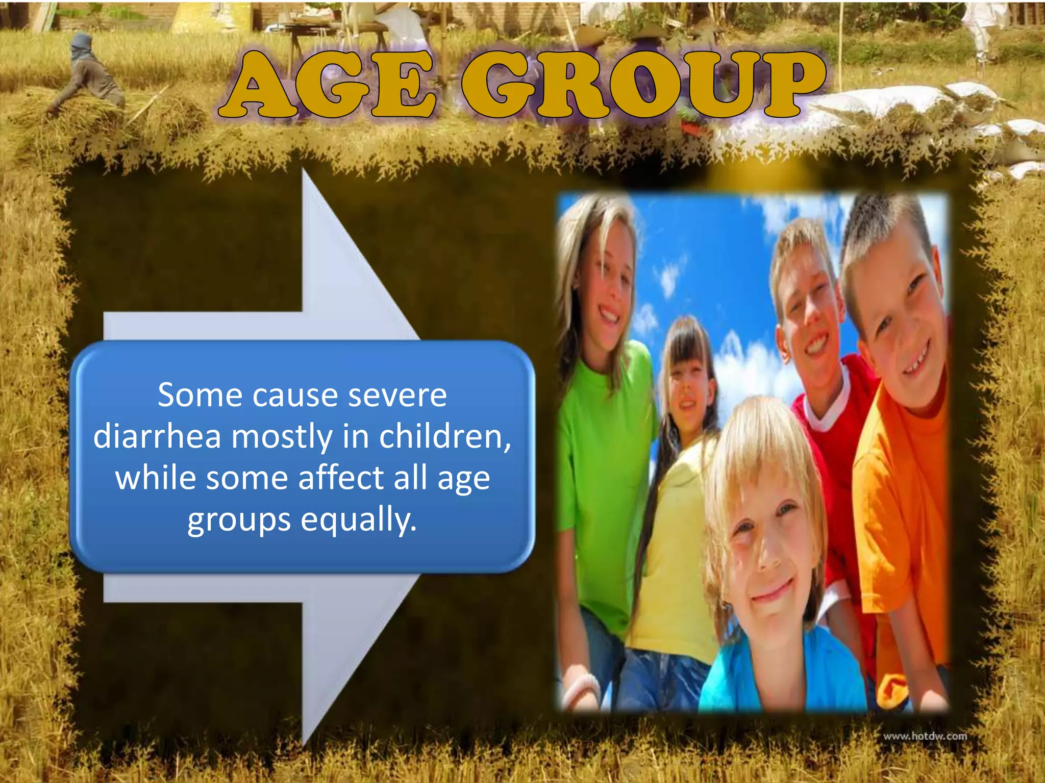 Some cause severe
diarrhea mostly in children,
 while some affect all age
      groups equally.
 