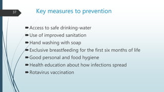 Key measures to prevention
Access to safe drinking-water
Use of improved sanitation
Hand washing with soap
Exclusive b...