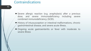 Contraindications
 Severe allergic reaction (e.g. anaphylaxis) after a previous
dose, and severe immunodeficiency includi...
