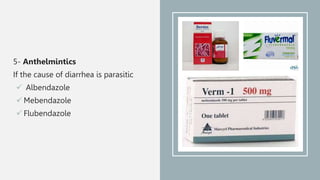 5- Anthelmintics
If the cause of diarrhea is parasitic
 Albendazole
 Mebendazole
 Flubendazole
 