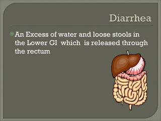 An Excess of water and loose stools in the Lower GI  which  is released through the rectum 