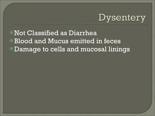 <ul><li>Not Classified as Diarrhea </li></ul><ul><li>Blood and Mucus emitted in feces </li></ul><ul><li>Damage to cells an...