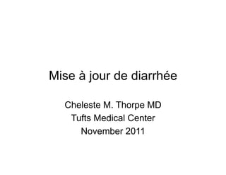 Mise à jour de diarrhée

  Cheleste M. Thorpe MD
   Tufts Medical Center
     November 2011
 
