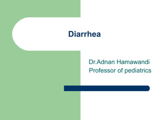 Diarrhea Dr.Adnan Hamawandi  Professor of pediatrics 