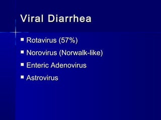 Viral DiarrheaViral Diarrhea
 Rotavirus (57%)Rotavirus (57%)
 Norovirus (Norwalk-like)Norovirus (Norwalk-like)
 Enteric AdenovirusEnteric Adenovirus
 AstrovirusAstrovirus
 