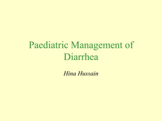 Paediatric Management of
Diarrhea
Hina Hussain
 