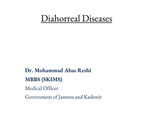 Dr. Mohammad Abas Reshi
MBBS (SKIMS)
Medical Officer
Government of Jammu and Kashmir
Diahorreal Diseases
 