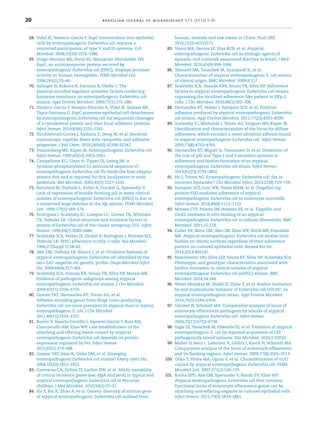 20 brazilian journal of microbiology 47S (2016) 3–30
68. Vidal JE, Navarro-Garcia F. EspC translocation into epithelial
cells by enteropathogenic Escherichia coli requires a
concerted participation of type V and III systems. Cell
Microbiol. 2008;10(10):1976–1986.
69. Drago-Serrano ME, Parra SG, Manjarrez-Hernández HA.
EspC, an autotransporter protein secreted by
enteropathogenic Escherichia coli (EPEC), displays protease
activity on human hemoglobin. FEMS Microbiol Lett.
2006;265(1):35–40.
70. Salinger N, Kokona B, Fairman R, Okeke I. The
plasmid-encoded regulator activates factors conferring
lysozyme resistance on enteropathogenic Escherichia coli
strains. Appl Environ Microbiol. 2009;75(1):275–280.
71. Navarro-Garcia F, Serapio-Palacios A, Vidal JE, Salazar MI,
Tapia-Pastrana G. EspC promotes epithelial cell detachment
by enteropathogenic Escherichia coli via sequential cleavages
of a cytoskeletal protein and then focal adhesion proteins.
Infect Immun. 2014;82(6):2255–2265.
72. Xicohtencatl-Cortes J, Salda ˜na Z, Deng W, et al. Bacterial
macroscopic ropelike ﬁbers with cytopathic and adhesive
properties. J Biol Chem. 2010;285(42):32336–32342.
73. Donnenberg MS, Kaper JB. Enteropathogenic Escherichia coli.
Infect Immun. 1992;60(10):3953–3961.
74. Campellone KG, Giese A, Tipper DJ, Leong JM. A
tyrosine-phosphorylated 12-aminoacid sequence of
enteropathogenic Escherichia coli Tir binds the host adaptor
protein Nck and is required for Nck localization to actin
pedestals. Mol Microbiol. 2002;43(5):1227–1241.
75. Bortoloni M, Trabulsi L, Keller R, Frankel G, Sperandio V.
Lack of expression of bundle-forming pili in some clinical
isolates of enteropathogenic Escherichia coli (EPEC) is due to
a conserved large deletion in the bfp operon. FEMS Microbiol
Lett. 1999;179(1):169–174.
76. Rodrigues J, Scaletsky IC, Campos LC, Gomes TA, Whittam
TS, Trabulsi LR. Clonal structure and virulence factors in
strains of Escherichia coli of the classic serogroup O55. Infect
Immun. 1996;64(7):2680–2686.
77. Scaletsky ICA, Pelayo JS, Giraldi R, Rodrigues J, Pedroso MZ,
Trabulsi LR. EPEC adherence to HEp-2 cells. Rev Microbiol.
1996;27(Suppl 1):58–62.
78. Abe CM, Trabulsi LR, Blanco J, et al. Virulence features of
atypical enteropathogenic Escherichia coli identiﬁed by the
eae+ EAF-negative stx-genetic proﬁle. Diagn Microbiol Infect
Dis. 2009;64(4):357–365.
79. Scaletsky ICA, Aranda KR, Souza TB, Silva NP, Morais MB.
Evidence of pathogenic subgroups among atypical
enteropathogenic Escherichia coli strains. J Clin Microbiol.
2009;47(11):3756–3759.
80. Gomes TAT, Hernandes RT, Torres AG, et al.
Adhesin-encoding genes from Shiga toxin-producing
Escherichia coli are more prevalent in atypical than in typical
enteropathogenic E. coli. J Clin Microbiol.
2011;49(11):3334–3337.
81. Bueris V, Huerta-Cantillo J, Navarro-Garcia F, Ruiz RM,
Cianciarullo AM, Elias WP. Late establishment of the
attaching and effacing lesion caused by atypical
enteropathogenic Escherichia coli depends on protein
expression regulated by Per. Infect Immun.
2015;83(1):379–388.
82. Gomes TAT, Irino K, Girão DM, et al. Emerging
enteropathogenic Escherichia coli strains? Emerg Infect Dis.
2004;10(10):1851–1855.
83. Contreras CA, Ochoa TJ, Lacher DW, et al. Allelic variability
of critical virulence genes (eae, bfpA and perA) in typical and
atypical enteropathogenic Escherichia coli in Peruvian
children. J Med Microbiol. 2010;59(1):25–31.
84. Xu Y, Bai X, Zhao A, et al. Genetic diversity of intimin gene
of atypical enteropathogenic Escherichia coli isolated from
human, animals and raw meats in China. PLoS ONE.
2016;11(3):e0152571.
85. Vieira MA, Santos LF, Dias RCB, et al. Atypical
enteropathogenic Escherichia coli as etiologic agents of
sporadic and outbreak-associated diarrhea in Brazil. J Med
Microbiol. 2016;65(9):998–1006.
86. Tennant SM, Tauschek M, Azzopardi K, et al.
Characterisation of atypical enteropathogenic E. coli strains
of clinical origin. BMC Microbiol. 2009;9:117.
87. Scaletsky ICA, Aranda KRS, Souza TB, Silva NP. Adherence
factors in atypical enteropathogenic Escherichia coli strains
expressing the localized adherence-like pattern in HEp-2
cells. J Clin Microbiol. 2010;48(1):302–306.
88. Hernandes RT, Velsko I, Sampaio SCF, et al. Fimbrial
adhesins produced by atypical enteropathogenic Escherichia
coli strains. Appl Environ Microbiol. 2011;77(23):8391–8399.
89. Scaletsky IC, Michalski J, Torres AG, Dulguer MV, Kaper JB.
Identiﬁcation and characterization of the locus for diffuse
adherence, which encodes a novel aﬁmbrial adhesin found
in atypical enteropathogenic Escherichia coli. Infect Immun.
2005;73(8):4753–4765.
90. Hernandes RT, Miguel A, Yamamato D, et al. Dissection of
the role of pili and Type 2 and 3 secretion systems in
adherence and bioﬁlm formation of an atypical
enteropathogenic Escherichia coli strain. Infect Immun.
2013;81(23):3793–3802.
91. Hu J, Torres AG. Enteropathogenic Escherichia coli: foe or
innocent bystander? Clin Microbiol Infect. 2015;21(8):729–734.
92. Sampaio SCF, Luiz WB, Vieira MAM, et al. Flagellar cap
protein FliD mediates adherence of atypical
enteropathogenic Escherichia coli to enterocyte microvilli.
Infect Immun. 2016;84(4):1112–1122.
93. Moraes CTP, Polatto JM, Rossato SS, et al. Flagellin and
GroEL mediates in vitro binding of an atypical
enteropathogenic Escherichia coli to cellular ﬁbronectin. BMC
Microbiol. 2015;15:278.
94. Culler HF, Mota CM, Abe CM, Elias WP, Sircili MP, Franzolin
MR. Atypical enteropathogenic Escherichia coli strains form
bioﬁlm on abiotic surfaces regardless of their adherence
pattern on cultured epithelial cells. Biomed Res Int.
2014;2014:845147.
95. Nascimento HH, Silva LEP, Souza RT, Silva NP, Scaletsky ICA.
Phenotypic and genotypic characteristics associated with
bioﬁlm formation in clinical isolates of atypical
enteropathogenic Escherichia coli (aEPEC) strains. BMC
Microbiol. 2014;14:184.
96. Weiss-Muszkat M, Shakh D, Zhou Y, et al. Bioﬁlm formation
by and multicellular behavior of Escherichia coli O55:H7, an
atypical enteropathogenic strain. Appl Environ Microbiol.
2010;76(5):1545–1554.
97. Gärtner JF, Schmidt MA. Comparative analysis of locus of
enterocyte effacement pathogenicity islands of atypical
enteropathogenic Escherichia coli. Infect Immun.
2004;72(11):6722–6728.
98. Ingle DJ, Tauschek M, Edwards DJ, et al. Evolution of atypical
enteropathogenic E. coli by repeated acquisition of LEE
pathogenicity island variants. Nat Microbiol. 2016;1:15010.
99. Müller D, Benz I, Liebchen A, Gallitz I, Karch H, Schmidt MA.
Comparative analysis of the locus of enterocyte effacement
and its ﬂanking regions. Infect Immun. 2009;77(8):3501–3513.
100. Ooka T, Vieira MA, Ogura Y, et al. Characterization of tccP2
carried by atypical enteropathogenic Escherichia coli. FEMS
Microbiol Lett. 2007;271(1):126–135.
101. Rocha SPD, Abe CM, Sperandio V, Bando SY, Elias WP.
Atypical enteropathogenic Escherichia coli that contains
functional locus of enterocyte effacement genes can be
attaching-and-effacing negative in cultured epithelial cells.
Infect Immun. 2011;79(5):1833–1841.
 