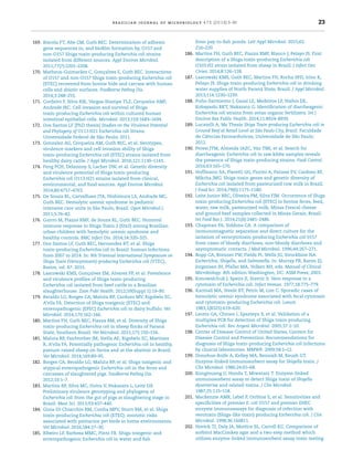 brazilian journal of microbiology 47S (2016) 3–30 23
169. Biscola FT, Abe CM, Guth BEC. Determination of adhesin
gene sequences in, and bioﬁlm formation by, O157 and
non-O157 Shiga toxin-producing Escherichia coli strains
isolated from different sources. Appl Environ Microbiol.
2011;77(7):2201–2208.
170. Matheus-Guimarães C, Gonc¸alves E, Guth BEC. Interactions
of O157 and non-O157 Shiga toxin-producing Escherichia coli
(STEC) recovered from bovine hide and carcass with human
cells and abiotic surfaces. Foodborne Pathog Dis.
2014;3:248–255.
171. Cordeiro F, Silva RIK, Vargas-Stampe TLZ, Cerqueira AMF,
Andrade JRC. Cell invasion and survival of Shiga
toxin-producing Escherichia coli within cultured human
intestinal epithelial cells. Microbiol. 2013;159:1683–1694.
172. Dos Santos LF [PhD thesis] Studies on the Virulence Potential
and Phylogeny of O113:H21 Escherichia coli Strains.
Universidade Federal de São Paulo; 2011.
173. Gonzalez AG, Cerqueira AM, Guth BEC, et al. Serotypes,
virulence markers and cell invasion ability of Shiga
toxin-producing Escherichia coli (STEC) strains isolated from
healthy dairy cattle. J Appl Microbiol. 2016;121:1130–1143.
174. Feng PCH, Delannoy S, Lacher DW, et al. Genetic diversity
and virulence potential of Shiga toxin-producing
Escherichia coli O113:H21 strains isolated from clinical,
environmental, and food sources. Appl Environ Microbiol.
2014;80:4757–4763.
175. De Souza RL, Carvalhaes JTA, Nishimura LS, Andrade MC,
Guth BEC. Hemolytic uremic syndrome in pediatric
intensive care units in São Paulo, Brazil. Open Microbiol J.
2011;5:76–82.
176. Guirro M, Piazza RMF, de Souza RL, Guth BEC. Humoral
immune response to Shiga Toxin 2 (Stx2) among Brazilian
urban children with hemolytic uremic syndrome and
healthy controls. BMC Infect Dis. 2014;14:320–325.
177. Dos Santos LF, Guth BEC, Hernandes RT, et al. Shiga
toxin-producing Escherichia coli in Brazil: human infections
from 2007 to 2014. In: 9th Triennial International Symposium on
Shiga Toxin (Verocytotoxin)-producing Escherichia coli (VTEC),
Boston, vol. 87. 2015.
178. Lascowski KMS, Gonc¸alves EM, Alvares PP, et al. Prevalence
and virulence proﬁles of Shiga toxin-producing
Escherichia coli isolated from beef cattle in a Brazilian
slaughterhouse. Zoon Publ Health. 2012;59(Suppl 1):19–90.
179. Beraldo LG, Borges CA, Maluta RP, Cardozo MV, Rigobelo EC,
A’vila FA. Detection of Shiga toxigenic (STEC) and
enteropathogenic (EPEC) Escherichia coli in dairy buffalo. Vet
Microbiol. 2014;170:162–166.
180. Martins FH, Guth BEC, Piazza RM, et al. Diversity of Shiga
toxin-producing Escherichia coli in sheep ﬂocks of Paraná
State, Southern Brazil. Vet Microbiol. 2015;175:150–156.
181. Maluta RP, Fairbrother JM, Stella AE, Rigobelo EC, Martinez
R, A’vila FA. Potentially pathogenic Escherichia coli in healthy,
pasture-raised sheep on farms and at the abattoir in Brazil.
Vet Microbiol. 2014;169:89–95.
182. Borges CA, Beraldo LG, Maluta RP, et al. Shiga toxigenic and
atypical enteropathogenic Escherichia coli in the feces and
carcasses of slaughtered pigs. Foodborne Pathog Dis.
2012;10:1–7.
183. Martins RP, Silva MC, Dutra V, Nakazato L, Leite DS.
Preliminary virulence genotyping and phylogeny of
Escherichia coli from the gut of pigs at slaughtering stage in
Brazil. Meat Sci. 2013;93:437–440.
184. Gioia-Di Chiacchio RM, Cunha MPV, Sturn RM, et al. Shiga
toxin-producing Escherichia coli (STEC): zoonotic risks
associated with psittacine pet birds in home environments.
Vet Microbiol. 2016;184:27–30.
185. Ribeiro LF, Barbosa MMC, Pinto FR. Shiga toxigenic and
enteropathogenic Escherichia coli in water and ﬁsh
from pay-to-ﬁsh ponds. Lett Appl Microbiol. 2015;62:
216–220.
186. Martins FH, Guth BEC, Piazza RMF, Blanco J, Pelayo JS. First
description of a Shiga toxin-producing Escherichia coli
O103:H2 strain isolated from sheep in Brazil. J Infect Dev
Ctries. 2014;8:126–128.
187. Lascowski KMS, Guth BEC, Martins FH, Rocha SPD, Irino K,
Pelayo JS. Shiga toxin-producing Escherichia coli in drinking
water supplies of North Paraná State, Brazil. J Appl Microbiol.
2013;114:1230–1239.
188. Pu ˜no-Sarmiento J, Gazal LE, Medeiros LP, Nishio EK,
Kobayashi RKT, Nakazato G. Identiﬁcation of diarrheagenic
Escherichia coli strains from avian organic fertilizers. Int J
Environ Res Public Health. 2014;11:8924–8939.
189. Lucatelli A, Ms Thesis Shiga Toxin-producing Escherichia coli in
Ground Beef at Retail Level at São Paulo City, Brazil. Faculdade
de Ciências Farmacêuticas, Universidade de São Paulo;
2012.
190. Peresi JTM, Almeida IAZC, Vaz TMI, et al. Search for
diarrheagenic Escherichia coli in raw kibbe samples reveals
the presence of Shiga toxin-producing strains. Food Control.
2016;63:165–170.
191. Hoffmann SA, Pieretti GG, Fiorini A, Patussi EV, Cardoso RF,
Mikcha JMG. Shiga-toxin genes and genetic diversity of
Escherichia coli isolated from pasteurized cow milk in Brazil.
J Food Sci. 2014;79(6):1175–1180.
192. Leite Junior BRC, Oliveira PM, Silva FJM. Occurrence of Shiga
toxin-producing Escherichia coli (STEC) in bovine feces, feed,
water, raw milk, pasteurized milk, Minas Frescal cheese
and ground beef samples collected in Minas Gerais, Brazil.
Int Food Res J. 2014;21(6):2481–2486.
193. Chapman PA, Siddons CA. A comparison of
immunomagnetic separation and direct culture for the
isolation of verocytotoxin-producing Escherichia coli 0157
from cases of bloody diarrhoea, non-bloody diarrhoea and
asymptomatic contacts. J Med Microbiol. 1996;44:267–271.
194. Bopp CA, Brenner FW, Fields PI, Wells JG, Strockbine NA.
Escherichia, Shigella, and Salmonella. In: Murray PR, Baron EJ,
Jorgensen JH, Pfaller MA, Yolken RH, eds. Manual of Clinical
Microbiology. 8th edition Washington, DC: ASM Press; 2003.
195. Konowalchuk J, Speirs JI, Stavric S. Vero response to a
cytotoxin of Escherichia coli. Infect Immun. 1977;18:775–779.
196. Karmali MA, Steele BT, Petric M, Lim C. Sporadic cases of
hemolytic uremic syndrome associated with fecal cytotoxin
and cytotoxin-producing Escherichia coli. Lancet.
1983;1(8325):619–620.
197. Leotta GA, Chinen I, Epszteyn S, et al. Validation of a
multiplex PCR for detection of Shiga toxin-producing
Escherichia coli. Rev Argent Microbiol. 2005;37:1–10.
198. Center of Disease Control of United States, Centers for
Disease Control and Prevention. Recommendations for
diagnosis of Shiga toxin-producing Escherichia coli infections
by clinical laboratories. MMWR. 2009;58:1–12.
199. Donohue-Rolfe A, Kelley MA, Bennish M, Keush GT.
Enzyme-linked immunosorbent assay for Shigella toxin. J
Clin Microbiol. 1986;24:65–68.
200. Kongmuang U, Honda T, Miwatani T. Enzyme-linked
immunosorbent assay to detect Shiga toxin of Shigella
dysenteriae and related toxins. J Clin Microbiol.
1987;25:115–118.
201. Mackenzie AMR, Lebel P, Orrbine E, et al. Sensitivities and
speciﬁcities of premier E. coli O157 and premier EHEC
enzyme immunoassays for diagnosis of infection with
verotoxin (Shiga-like toxin) producing Escherichia coli. J Clin
Microbiol. 1998;36:160811.
202. Novick TJ, Daly JA, Mottice SL, Carroll KC. Comparison of
sorbitol MacConkey agar and a two-step method which
utilizes enzyme-linked immunosorbent assay toxin testing
 