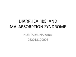 DIARRHEA, IBS, AND
MALABSORPTION SYNDROME
NUR FADZLINA ZABRI
082013100006
 