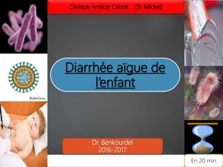 Clinique Amilcar Cabral (St, Michel)
En 20 min
Dr. Benkourdel
2016-2017
Diarrhée aïgue de
l’enfant
 