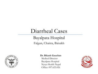 Diarrheal Cases Bayalpata Hospital Falgun, Chaitra, Baisakh Dr. BikashGauchan   Medical Director   Bayalpata Hospital   Nyaya Health Nepal  Office: 097.625.026 