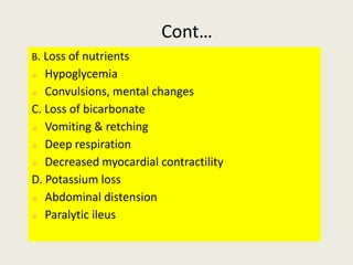 Cont…
B. Loss of nutrients
Hypoglycemia
Convulsions, mental changes
C. Loss of bicarbonate
Vomiting & retching
Deep respir...
