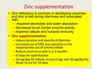 Zinc supplementation
• Zinc deficiency is common in developing countries
and zinc is lost during diarrhoea and associated
...