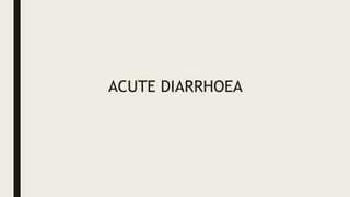 ACUTE DIARRHOEA
 