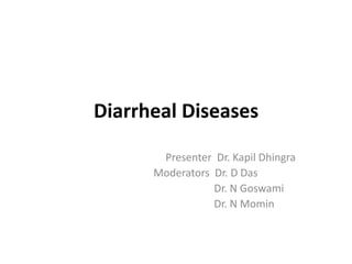 Diarrheal Diseases

       Presenter Dr. Kapil Dhingra
      Moderators Dr. D Das
                 Dr. N Goswami
                 Dr. N Momin
 