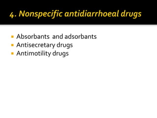  Absorbants and adsorbants
 Antisecretary drugs
 Antimotility drugs
 