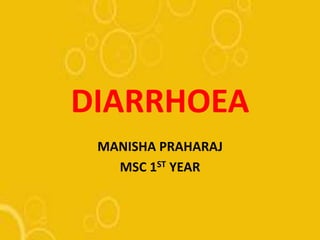 DIARRHOEA
MANISHA PRAHARAJ
MSC 1ST YEAR
 