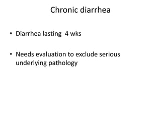 Chronic diarrhea
• Diarrhea lasting 4 wks
• Needs evaluation to exclude serious
underlying pathology
 