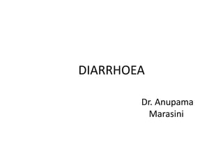 DIARRHOEA
Dr. Anupama
Marasini
 