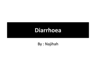 Diarrhoea
By : Najihah
 