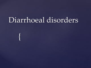 {
Diarrhoeal disorders
 