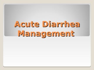 Acute Diarrhea
 Management
 