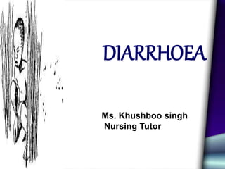 DIARRHOEA
Ms. Khushboo singh
Nursing Tutor
 