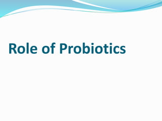 Role of Probiotics
 