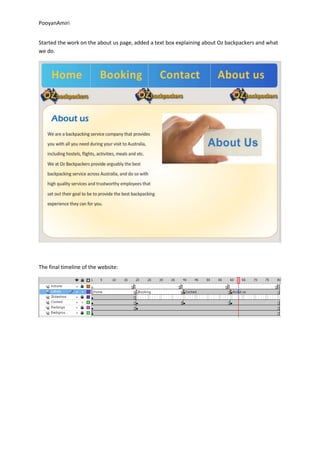 PooyanAmiri


Started the work on the about us page, added a text box explaining about Oz backpackers and what
we do.




The final timeline of the website:
 