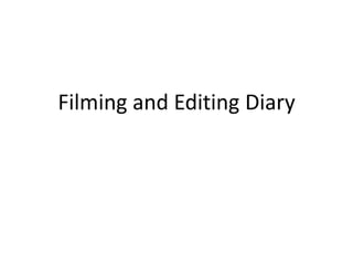 Filming and Editing Diary
 