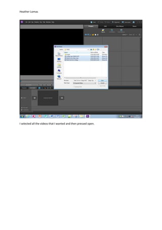 Heather Lomas
I selected all the videos that I wanted and then pressed open.
 