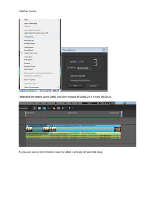 Heather Lomas
I changed the speed up to 500% that way instead of 00:02:26 it is now 00:00:25.
As you can see on my timeline now my video is already 30 seconds long.
 