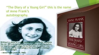 “The Diary of a Young Girl” this is the name
of Anne Frank’s
autobiography.
 