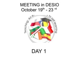 MEETING in DESIO
October 19th
- 23 rd
DAY 1
 